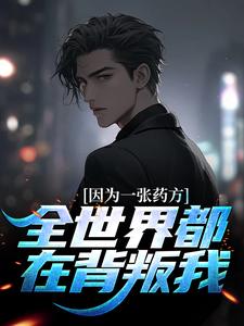 小说《因为一张药方，全世界都在背叛我》章节阅读