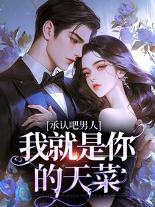 承认吧男人，我就是你的天菜徐青野池夏，承认吧男人，我就是你的天菜章节在线阅读