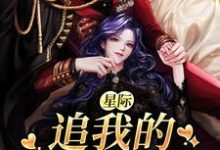 完结版《星际：追我的全是大佬》章节阅读-够力荐小说推荐网
