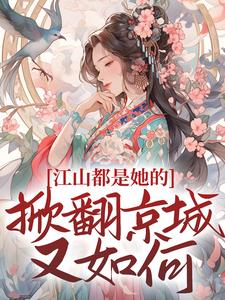 江山都是她的，掀翻京城又如何？姜倾梧燕修宸小说完结版章节在线阅读