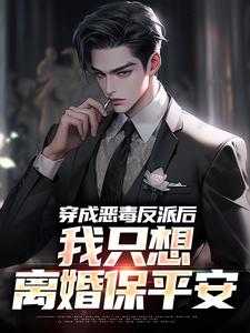 穿成恶毒反派后，我只想离婚保平安最新章节，穿成恶毒反派后，我只想离婚保平安章节在线阅读