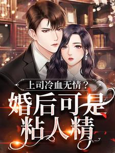 免费看上司冷血无情？婚后可是粘人精小说的网站有哪些？
