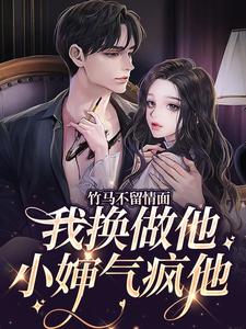 求竹马不留情面，我换做他小婶气疯他小说免费资源