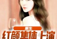 完结版《重生:红颜集体上演追夫火葬场》章节目录在线阅读-够力荐小说推荐网