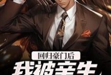 回归豪门后，我被亲生父母虐待了小说有没有完整的免费版本在线阅读？-够力荐小说推荐网
