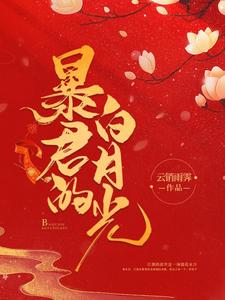 已完结小说《暴君的白月光》在线章节阅读