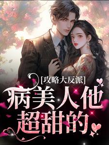 小说《攻略大反派，病美人他超甜的》章节免费阅读