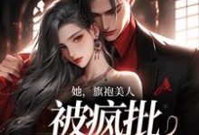 《她,旗袍美人,被疯批大佬强宠》小说章节列表免费试读,祁妄温宁小说在线阅读-够力荐小说推荐网
