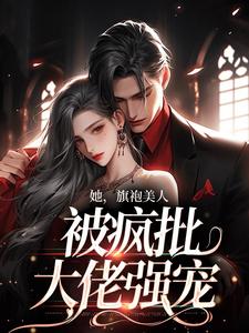 《她，旗袍美人，被疯批大佬强宠》小说章节列表免费试读，祁妄温宁小说在线阅读