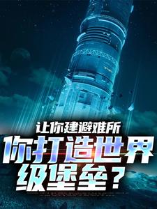 小说《让你建避难所，你打造世界级堡垒？》在线章节阅读