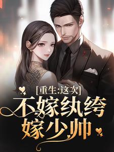完结版《重生：这次不嫁纨绔，嫁少帅》在线免费阅读