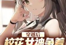 穿越后，校花女神争着要当我女佣小说的无弹窗阅读体验，寻找免费阅读网站-够力荐小说推荐网