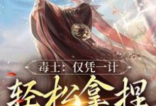 高阳小说毒士:仅凭一计,轻松拿捏当代女帝在线阅读章节-够力荐小说推荐网