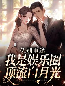 久别重逢，我是娱乐圈顶流白月光小说，久别重逢，我是娱乐圈顶流白月光初词贺景祈