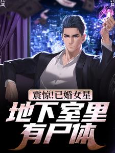 已完结小说《震惊！已婚女星地下室里有尸体》在线章节阅读