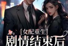 哪里能找到女配重生,剧情结束后,我连夜逃跑小说的最新更新和免费章节?-够力荐小说推荐网