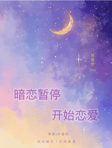暗恋暂停，开始恋爱最新章节，暗恋暂停，开始恋爱章节在线阅读