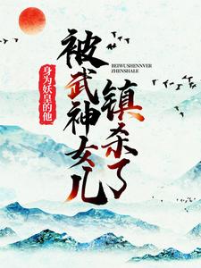身为妖皇的他，被武神女儿镇杀了秦洛小说大结局免费试读