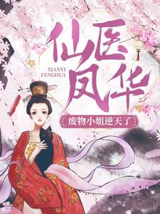 仙医凤华：废物小姐逆天了！免费阅读，仙医凤华：废物小姐逆天了！章节在线阅读