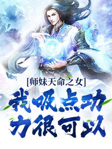 师妹天命之女？我吸点功力很可以这本小说怎么样？免费在线阅读试试