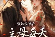 强嫁侯爷后，主母每天都在努力失宠苏明妆小说在线章节免费阅读-够力荐小说推荐网