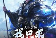 完结版《人生苦短，我只求逍遥长生》在线免费阅读-够力荐小说推荐网