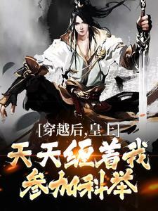 小说《穿越后，皇上天天缠着我参加科举》在线章节阅读