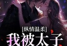 纵情温柔,我被太子爷骗婚小说的无弹窗阅读体验,寻找免费阅读网站-够力荐小说推荐网