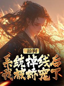 舔狗系统掉线后，我被娇宠了小说最新章节在哪里可以读到？