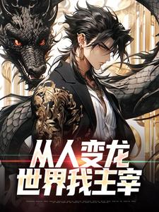从人变龙，世界我主宰苏洋，从人变龙，世界我主宰在线无弹窗阅读
