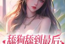 《舔狗舔到最后，她又丢钱又丢命》小说章节在线试读，《舔狗舔到最后，她又丢钱又丢命》最新章节目录-够力荐小说推荐网