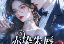 完结版《赤染朱唇:哥哥你混蛋》章节阅读-够力荐小说推荐网