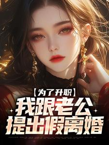 为了升职，我跟老公提出假离婚章节免费在线阅读，白烨完结版