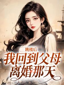 跳楼后，我回到父母离婚那天小说无弹窗阅读的网站推荐