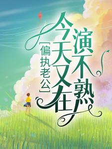 完结版《偏执老公今天又在演不熟》章节阅读