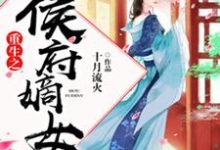 重生之侯府嫡女小说最新更新在哪里?免费在线看-够力荐小说推荐网