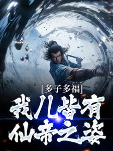 多子多福：我儿皆有仙帝之姿陈景安小说免费阅读