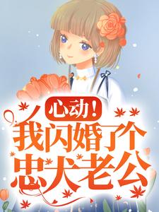 心动！我闪婚了个忠犬老公小说免费资源，心动！我闪婚了个忠犬老公在线阅读