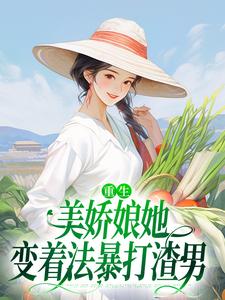 重生：美娇娘她变着法暴打渣男小说完结了吗？在哪里可以免费读到？