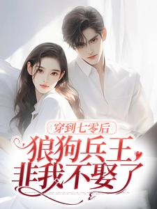 穿到七零后，狼狗兵王非我不娶了余笙顾易在线章节免费阅读