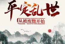 平定乱世：从被废黜开始小说完结了吗？在哪里可以免费读到？-够力荐小说推荐网