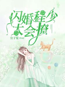 《闪婚程少太会撩》小说章节在线试读，《闪婚程少太会撩》最新章节目录