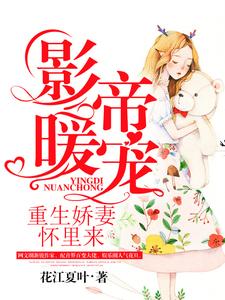 小说《影帝暖宠：重生娇妻怀里来》章节免费阅读
