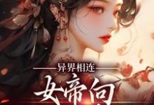 小说《异界相连:女帝向现代人求救!》在线章节阅读-够力荐小说推荐网