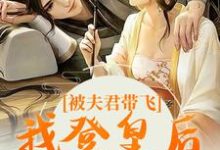 被夫君带飞,我登皇后宝位最新章节,被夫君带飞,我登皇后宝位免费阅读-够力荐小说推荐网