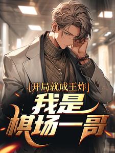 开局就成王炸：我是棋场一哥免费阅读，开局就成王炸：我是棋场一哥李修远