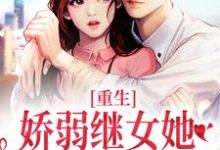 重生：娇弱继女她不再任人拿捏小说完结了吗？在哪里可以免费读到？-够力荐小说推荐网