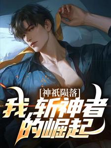 在线免费阅读神祇陨落：我，斩神者的崛起完整小说