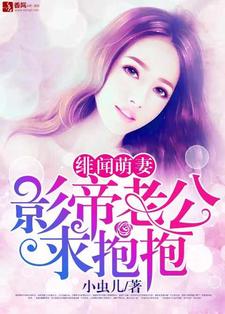 绯闻萌妻：影帝老公求抱抱小说有没有完结版在线？