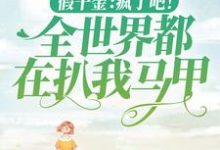 假千金:疯了吧!全世界都在扒我马甲小说全文阅读需要付费吗?寻找免费资源-够力荐小说推荐网